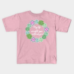 My Life Would Succ Without You Succulent Wreath Kids T-Shirt